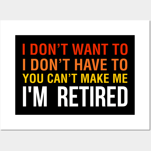 I don't want to, I don't have to you can't make me I M Retired Wall Art by Hinokart